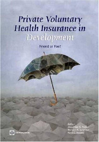 Private Voluntary Health Insurance in Development (Friend or Foe?) by Alexander S. Preker, Richard M. Scheffler, Mark C. Bassett, 9780821366196