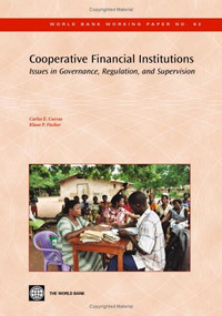 Cooperative Financial Institutions (Issues in Governance, Regulation, and Supervision) by Carlos E. Cuevas, Klaus P. Fischer, 9780821366844