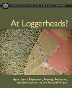 At Loggerheads? (Agricultural Expansion, Poverty Reduction, and Environment in the Tropical Forests) by World Bank, 9780821367353