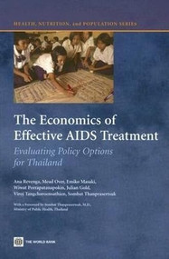 The Economics of Effective AIDS Treatment (Evaluating Policy Options for Thailand) by Mead Over, Ana Revenga, Emiko Masaki, Wiwat Peerapatanapokin, Sombat Thanprasertsuk, Viroj Tangcharoensathien, Julian Gold, 9780821367551