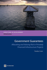 Government Guarantees (Allocating and Valuing Risk in Privately Financed Infrastructure Projects) by Timothy Irwin, 9780821368589