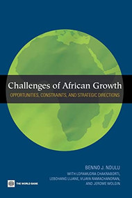 Challenges of African Growth (Opportunities, Constraints, and Strategic Directions) by Benno Ndulu, L. Chakraborti, L.  Lijane, V.  Ramachandran, J. Wolgin, 9780821368824
