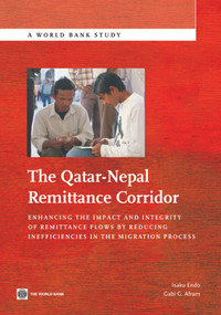 The Qatar-Nepal Remittance Corridor (Enhancing the Impact and Integrity of Remittance Flows by Reducing Inefficiencies in the Migration Process) by Isaku Endo, Gabi  G. Afram, 9780821370506