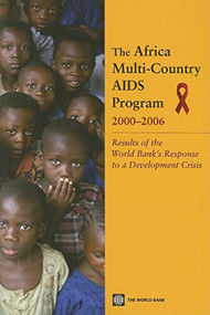 The Africa Multi-Country AIDS Program 2000-2006 (Results of the World Bank's Response to a Development Crisis) by World Bank, 9780821370520