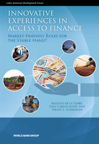 Innovative Experiences in Access to Finance (Market-Friendly Roles for the Visible Hand?) by Augusto de la Torre, Juan Carlos Gozzi, Sergio L. Schmukler, 9780821370803