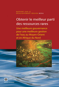 Obtenir le meilleur parti des ressources rares (Une meilleure gouvernance pour une meilleure gestion de l'eau au Moyen-Orient et en Afrique du Nord) by World Bank, 9780821370940