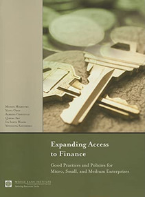 Expanding Access to Finance (Good Practices and Policies for Micro, Small, and Medium Enterprises) by Mohini Malhotra, Yann Chen, Alberto Criscuolo, Qimiao  Fan, Iva Ilieva Hamel, Yevgeniya  Savchenko, 9780821371770