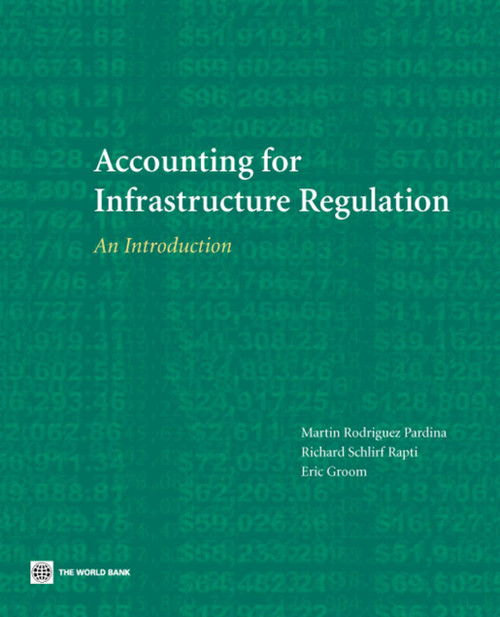 Accounting for Infrastructure Regulation (An Introduction) by Eric Ian Groom, Richard Schlirf Rapti, Martin Rodriguez Pardina, 9780821371794