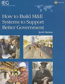 How to Build M&E Systems to Support Better Government by World Bank, Keith Robin Mackay, 9780821371916