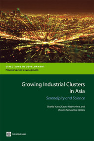 Growing Industrial Clusters in Asia (Serendipity and Science) by Shahid Yusuf, Kaoru Nabeshima, Shoichi Yamashita, 9780821372135