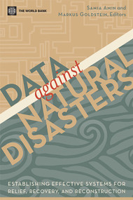 Data Against Natural Disasters (Establishing Effective Systems for Relief, Recovery, and Reconstruction) by Samia Amin, Markus Goldstein, 9780821374528