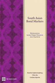 South Asian Bond Markets (Developing Long-Term Finance for Growth) by Kiatchai Sophastienphong, Yibin Mu, Carlotta Saporito, 9780821376010