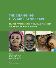 The Changing HIV/AIDS Landscape (Selected Papers for The World Bank's Agenda for Action in Africa, 2007-2011) by Elizabeth Laura Lule, Richard M. Seifman, Antonio C. David, 9780821376515