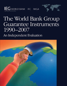 The World Bank Group Guarantee Instruments, 1990-2007 (An Independent Evaluation) by World Bank, 9780821376799
