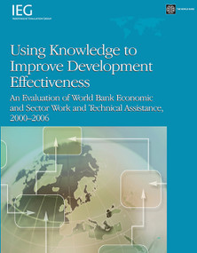 Using Knowledge to Improve Development Effectiveness (An Evaluation of World Bank Economic and Sector Work and Technical Assistance, 2000-2006) by Helena  Tang, 9780821377253