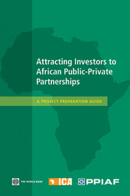 Attracting Investors to African Public-Private Partnerships (A Project Preparation Guide) by Public-Private Infra. Advisory Facility, Infrastructure Consortium for Africa, 9780821377307