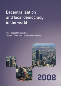Decentralization and Local Democracy in the World (First Global Report by United Cities and Local Governments 2008) by United Cities and Local Governments (UCLG), 9780821377345