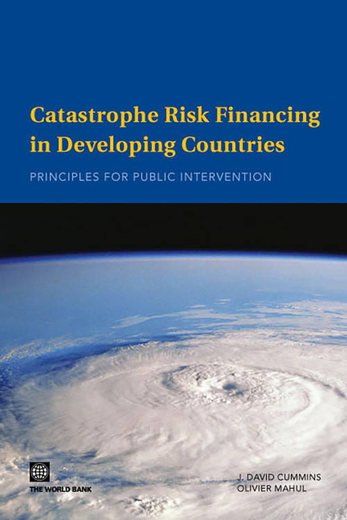 Catastrophe Risk Financing in Developing Countries (Principles for Public Intervention) by J. David Cummins, Olivier Mahul, 9780821377369
