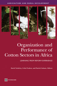 Organization and Performance of Cotton Sectors in Africa (Learning from Reform Experience) by David Tschirley, Colin Poulton, Patrick Labaste, 9780821377703