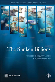 The Sunken Billions (The Economic Justification for Fisheries Reform) by World Bank, Food and Agriculture Organization, Ragnar Arnason, Kieran Kelleher, Rolf Willmann, 9780821377901