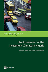 An Assessment of the Investment Climate in Nigeria by Giuseppe Iarossi, Peter Mousley, Ismail Radwan, 9780821377970