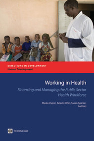 Working in Health (Financing and Managing the Public Sector Health Workforce) by Marko Vujicic, Kelechi Ohiri, Susan Sparkes, 9780821378021