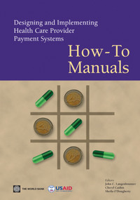 Designing and Implementing Health Care Provider Payment Systems (How-To Manuals) by John C. Langenbrunner, Cheryl Cashin, Sheila O'Dougherty, 9780821378151
