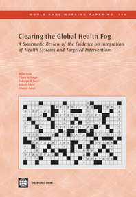 Clearing the Global Health Fog (A Systematic Review of the Evidence on Integration of Health Systems and Targeted Interventions) by Rifat Atun, Thyra de Jongh, Federica V. Secca, Kelechi Ohiri, Olusoji Adeyi, 9780821378182