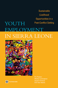 Youth Employment in Sierra Leone (Sustainable Livelihood Opportunities in a Post-Conflict Setting) by Pia Peeters, Wendy Cunningham, Gayatri Acharya, Arvil Van Adams, 9780821378229