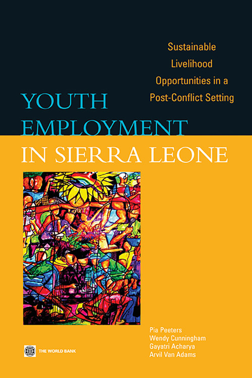 Youth Employment in Sierra Leone (Sustainable Livelihood Opportunities in a Post-Conflict Setting) by Pia Peeters, Wendy Cunningham, Gayatri Acharya, Arvil Van Adams, 9780821378229