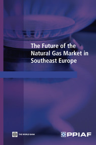 The Future of the Natural Gas Market in Southeast Europe by Public-Private Infrastructure Advisory Facility, Franz Gerner, 9780821378649
