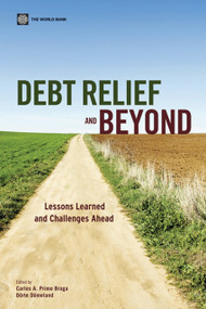 Debt Relief and Beyond (Lessons Learned and Challenges Ahead) by Carlos A. Primo Braga, Dörte Dömeland, 9780821378748