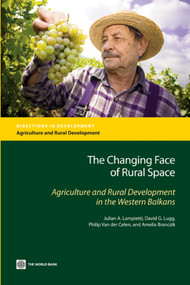 The Changing Face of Rural Space (Agriculture and Rural Development in the Western Balkans) by Julian Lampietti, David G. Lugg, Philip Van der Celen, Amelia Branczik, 9780821379318