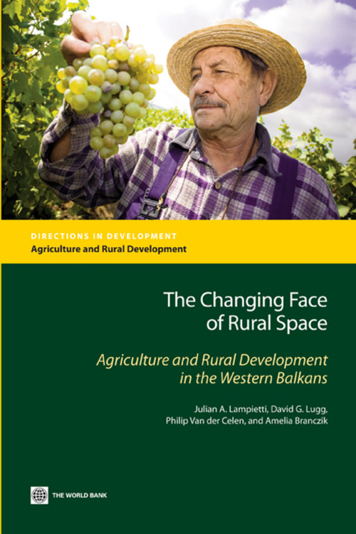 The Changing Face of Rural Space (Agriculture and Rural Development in the Western Balkans) by Julian Lampietti, David G. Lugg, Philip Van der Celen, Amelia Branczik, 9780821379318