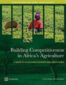 Building Competitiveness in Africa's Agriculture (A Guide to Value Chain Concepts and Applications) by C. Martin Webber, Patrick Labaste, 9780821379523