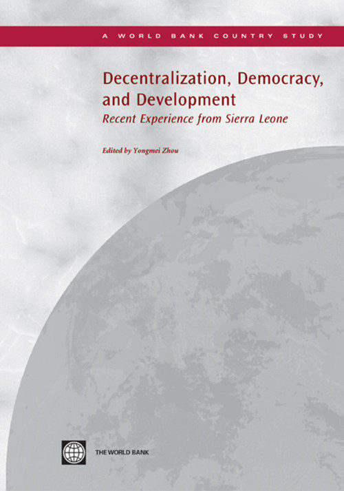 Decentralization, Democracy, and Development (Recent Experience from Sierra Leone) by World Bank, 9780821379998