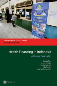 Health Financing in Indonesia (A Reform Road Map) by Claudia Rokx, George Schieber, Pandu Harimurti, Ajay Tandon, Aparnaa Somanathan, 9780821380062