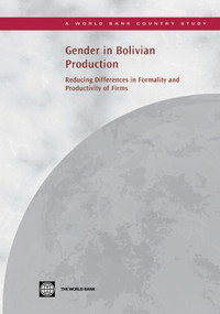 Gender in Bolivian Production (Reducing Differences in Formality and Productivity of Firms) by Yaye Sakho, Trine Lunde, Maria Arribas-Banos, 9780821380147