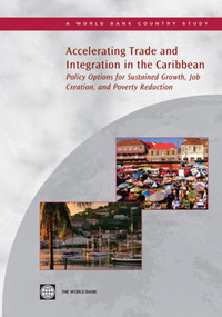 Accelerating Trade and Integration in the Caribbean (Policy Options for Sustained Growth, Job Creation, and Poverty Reduction) by World Bank, 9780821380178