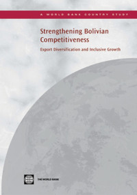 Strengthening Bolivian Competitiveness (Export Diversification and Inclusive Growth) by Yaye Sakho, Oscar Calvo- Gonzalez, 9780821380215