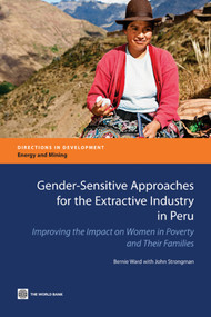 Gender-Sensitive Approaches for the Extractive Industry in Peru (Improving the Impact on Women in Poverty and Their Families) by Bernie Ward, John Strongman, 9780821382080