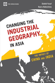 Changing the Industrial Geography in Asia (The Impact of China and India) by Shahid Yusuf, Kaoru Nabeshima, 9780821382400