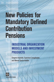 New Policies for Mandatory Defined Contribution Pensions (Industrial Organization Models and Investment Products) by Gregorio Impavido, Esperanza Lasagabaster, Manuel García-Huitrón, 9780821382769