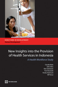 New Insights into the Provision of Health Services in Indonesia (A Health Workforce Study) by Claudia Rokx, John Giles, Elan Satriawan, Puti Marzoeki, Pandu Harimurti, Elif Yavuz, 9780821382981