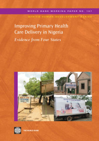 Improving Primary Health Care Delivery in Nigeria (Evidence from Four States) by World Bank, 9780821383117