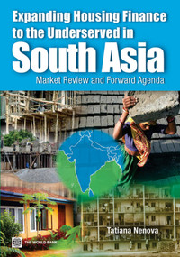 Expanding Housing Finance to the Underserved in South Asia (Market Review and Forward Agenda) by Tatiana Nenova, 9780821383223