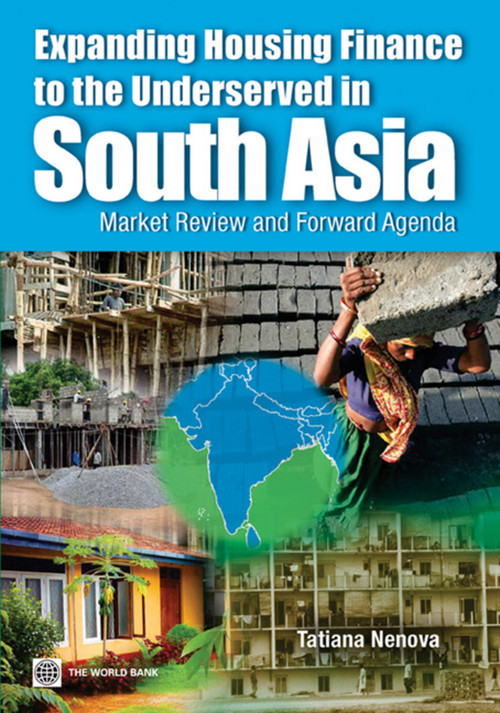 Expanding Housing Finance to the Underserved in South Asia (Market Review and Forward Agenda) by Tatiana Nenova, 9780821383223