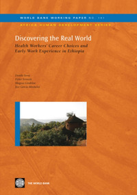 Discovering the Real World (Health Workers' Career Choices and Early Work Experience in Ethiopia) by Danila  Serra, Pieter Serneels, Magnus  Lindelow, Jose Garcia Montalvo, 9780821383568