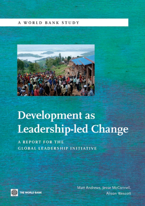Development as Leadership-led Change (A Report for the Global Leadership Initiative) by Matt Andrews, Jesse  McConnell, Alison Wescott, 9780821383957