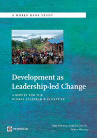 Development as Leadership-led Change (A Report for the Global Leadership Initiative) by Matt Andrews, Jesse  McConnell, Alison Wescott, 9780821383957